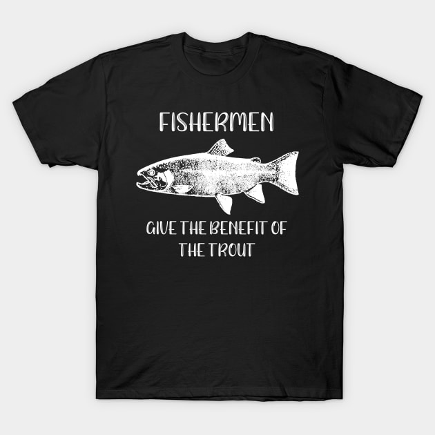 Fishermen Give the Benefit of the Trout T-Shirt by StacysCellar